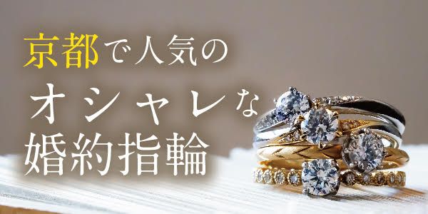 おしゃれな婚約指輪特集｜京都編