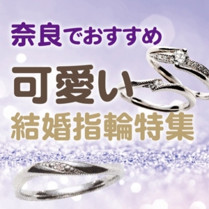 奈良でおすすめ可愛い結婚指輪特集