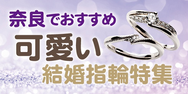 奈良でおすすめの可愛い結婚指輪特集！