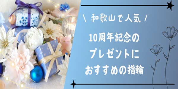 和歌山で10周年記念日のプレゼントにオススメの指輪をご紹介致します！