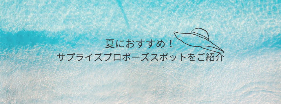 夏におすすめのサプライズプロポーズスポットバナー